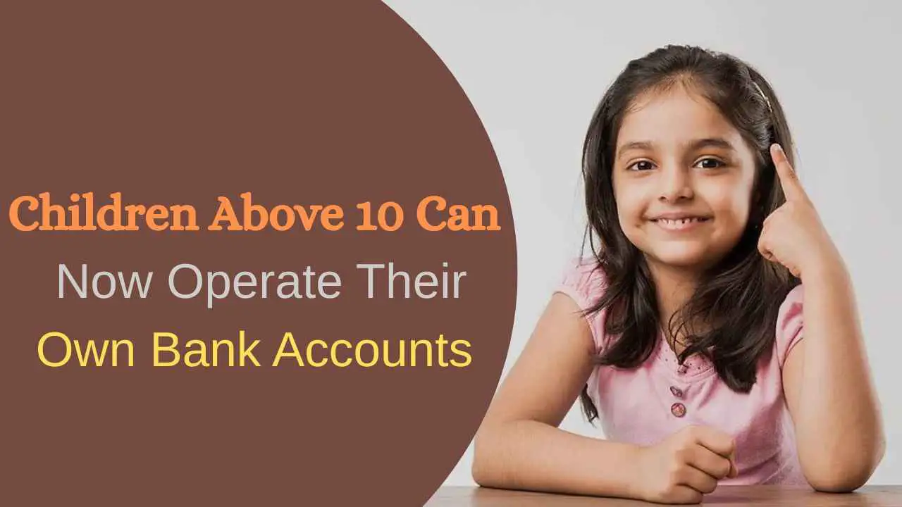Children Over 10 Years Of Age Will Be Able To Do Their Bank Account Themselves